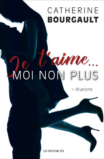 Je t'aime... moi non plus, tome 1 : Illusions - Catherine Bourgault