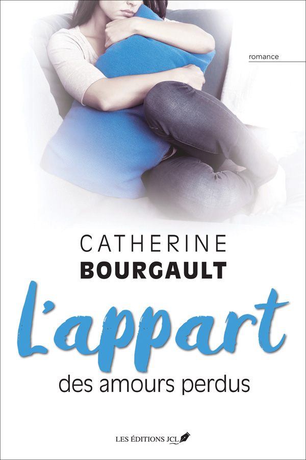 Couverture du roman de Catherine Bourgault : L'appart des amours perdus. Une femme serre dans ses bras un coussin bleu.